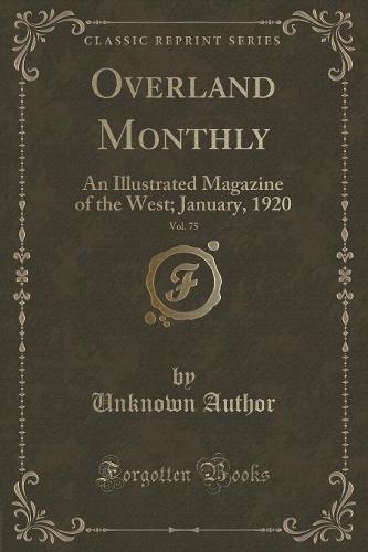 Overland Monthly, Vol. 75: An Illustrated Magazine of the West; January, 1920 (Classic Reprint) (Paperback)