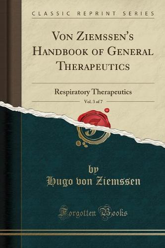 Von Ziemssen's Handbook of General Therapeutics, Vol. 3 of 7: Respiratory Therapeutics (Classic Reprint) (Paperback)