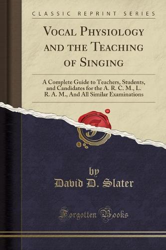 Vocal Physiology and the Teaching of Singing: A Complete Guide to Teachers, Students, and Candidates for the A. R. C. M., L. R. A. M., and All Similar Examinations (Classic Reprint) (Paperback)