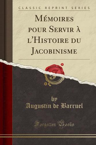 Memoires Pour Servir A L'Histoire Du Jacobinisme (Classic Reprint) (Paperback)