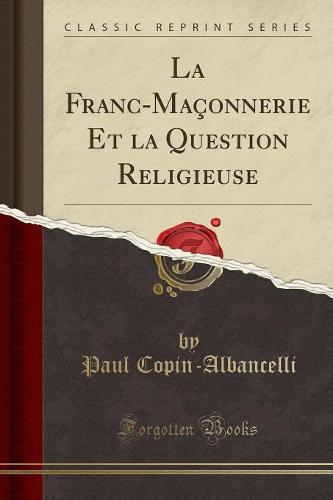 La Franc-Maconnerie Et La Question Religieuse (Classic Reprint) (Paperback)