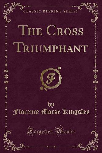 The Cross Triumphant (Classic Reprint) (Paperback)