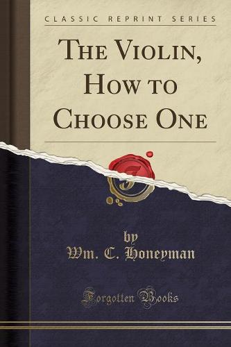 The Violin, How to Choose One (Classic Reprint) (Paperback)