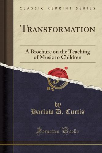 Transformation: A Brochure on the Teaching of Music to Children (Classic Reprint) (Paperback)