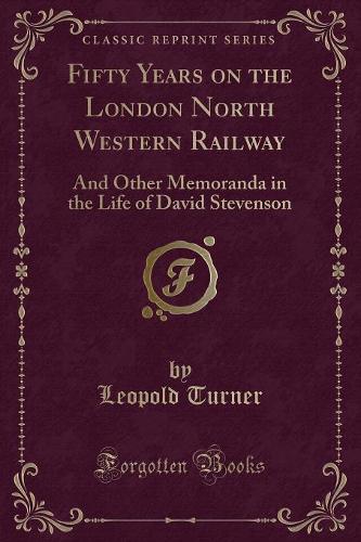 Fifty Years on the London North Western Railway: And Other Memoranda in the Life of David Stevenson (Classic Reprint) (Paperback)