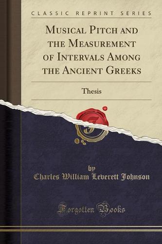 Musical Pitch and the Measurement of Intervals Among the Ancient Greeks: Thesis (Classic Reprint) (Paperback)