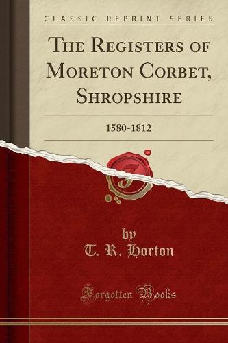 The Registers of Moreton Corbet, Shropshire: 1580-1812 (Classic Reprint) (Paperback)