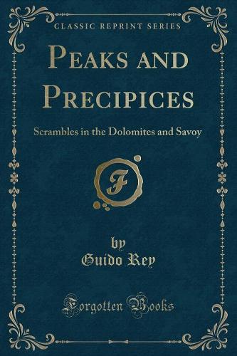 Peaks and Precipices: Scrambles in the Dolomites and Savoy (Classic Reprint) (Paperback)