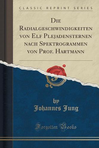 Die Radialgeschwindigkeiten Von Elf Plejadensternen Nach Spektrogrammen Von Prof. Hartmann (Classic Reprint) (Paperback)