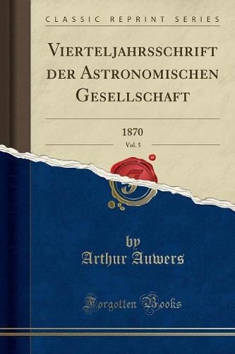 Vierteljahrsschrift Der Astronomischen Gesellschaft, Vol. 5: 1870 (Classic Reprint) (Paperback)