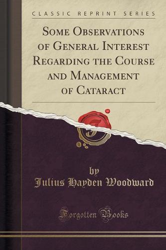 Some Observations of General Interest Regarding the Course and Management of Cataract (Classic Reprint) (Paperback)
