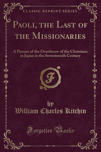Paoli, the Last of the Missionaries: A Picture of the Overthrow of the Christians in Japan in the Seventeenth Century (Classic Reprint) (Paperback)