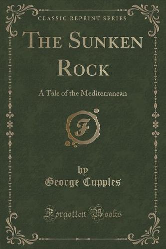 The Sunken Rock: A Tale of the Mediterranean (Classic Reprint) (Paperback)