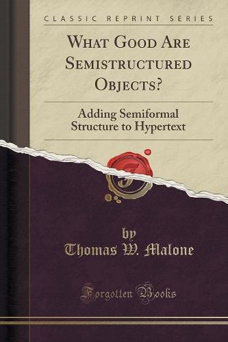 What Good Are Semistructured Objects?: Adding Semiformal Structure to Hypertext (Classic Reprint) (Paperback)