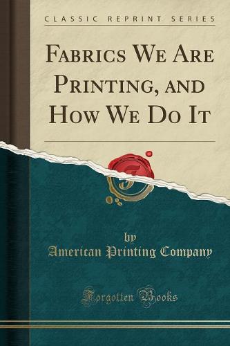 Fabrics We Are Printing, and How We Do It (Classic Reprint) (Paperback)