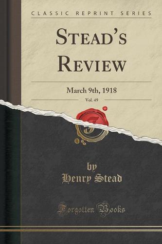 Stead's Review, Vol. 49: March 9th, 1918 (Classic Reprint) (Paperback)