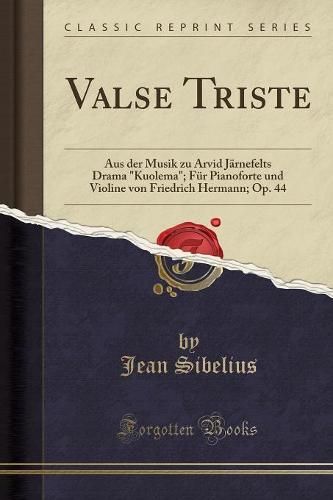 Valse Triste: Aus Der Musik Zu Arvid Jarnefelts Drama "Kuolema"; Fur Pianoforte Und Violine Von Friedrich Hermann; Op. 44 (Classic Reprint) (Paperback)