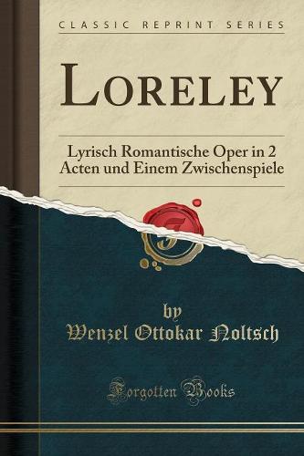 Loreley: Lyrisch Romantische Oper in 2 Acten Und Einem Zwischenspiele (Classic Reprint) (Paperback)