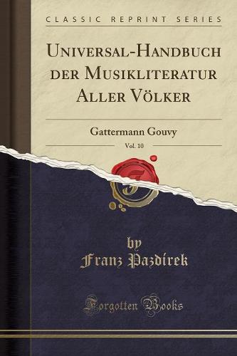 Universal-Handbuch Der Musikliteratur Aller Volker, Vol. 10: Gattermann Gouvy (Classic Reprint) (Paperback)