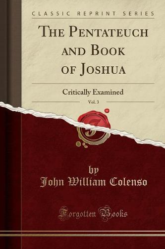 The Pentateuch and Book of Joshua, Vol. 3: Critically Examined (Classic Reprint) (Paperback)
