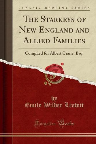 The Starkeys of New England and Allied Families: Compiled for Albert Crane, Esq. (Classic Reprint) (Paperback)