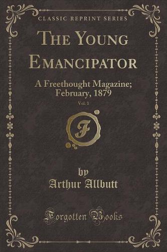 The Young Emancipator, Vol. 1: A Freethought Magazine; February, 1879 (Classic Reprint) (Paperback)