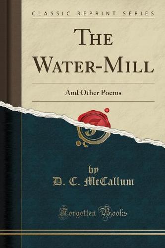 The Water-Mill: And Other Poems (Classic Reprint) (Paperback)