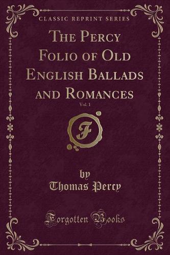 The Percy Folio of Old English Ballads and Romances, Vol. 1 (Classic Reprint) (Paperback)