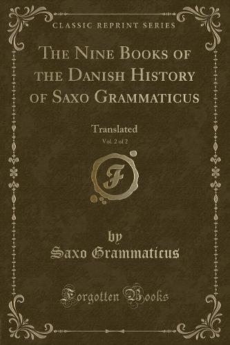 The Nine Books of the Danish History of Saxo Grammaticus, Vol. 2 of 2: Translated (Classic Reprint) (Paperback)