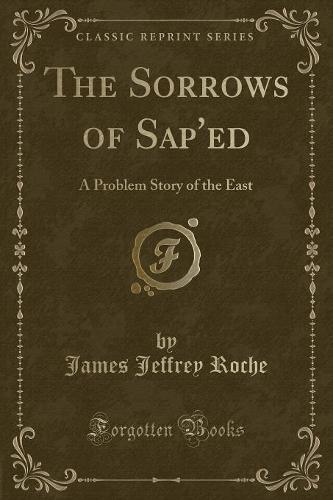 The Sorrows of SAP'ed: A Problem Story of the East (Classic Reprint) (Paperback)