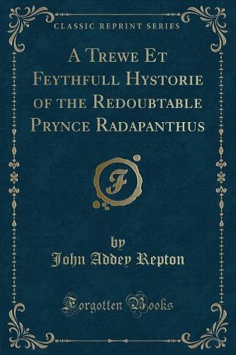 A Trewe Et Feythfull Hystorie of the Redoubtable Prynce Radapanthus (Classic Reprint) (Paperback)