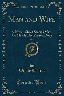 Man and Wife, Vol. 2: A Novel; Short Stories Miss. or Mrs.?; The Frozen Deep (Classic Reprint) (Paperback)