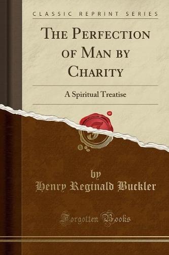 The Perfection of Man by Charity: A Spiritual Treatise (Classic Reprint) (Paperback)