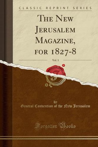 The New Jerusalem Magazine, for 1827-8, Vol. 1 (Classic Reprint) (Paperback)