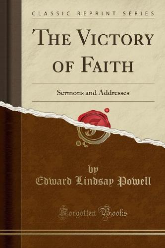 The Victory of Faith: Sermons and Addresses (Classic Reprint) (Paperback)