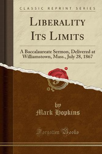 Liberality Its Limits: A Baccalaureate Sermon, Delivered at Williamstown, Mass., July 28, 1867 (Classic Reprint) (Paperback)