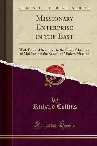 Missionary Enterprise in the East: With Especial Reference to the Syrian Christians of Malabar and the Results of Modern Missions (Classic Reprint) (Paperback)