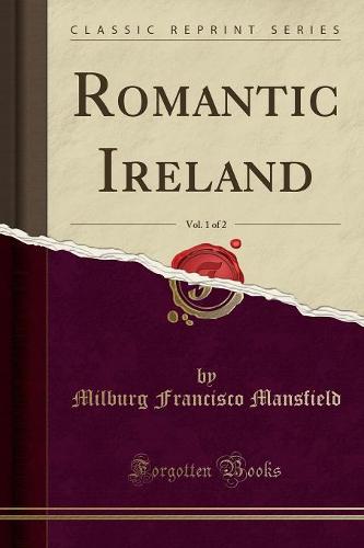 Romantic Ireland, Vol. 1 of 2 (Classic Reprint) (Paperback)