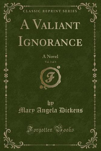 A Valiant Ignorance, Vol. 3 of 3: A Novel (Classic Reprint) (Paperback)