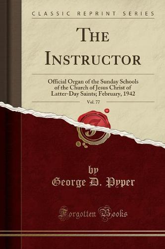The Instructor, Vol. 77: Official Organ of the Sunday Schools of the Church of Jesus Christ of Latter-Day Saints; February, 1942 (Classic Reprint) (Paperback)