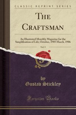 The Craftsman, Vol. 9: An Illustrated Monthly Magazine for the Simplification of Life; October, 1905 March, 1906 (Classic Reprint) (Paperback)