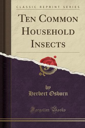 Ten Common Household Insects (Classic Reprint) (Paperback)