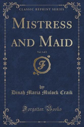 Mistress and Maid, Vol. 1 of 2 (Classic Reprint) (Paperback)