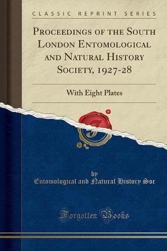 Proceedings of the South London Entomological and Natural History Society, 1927-28: With Eight Plates (Classic Reprint) (Paperback)