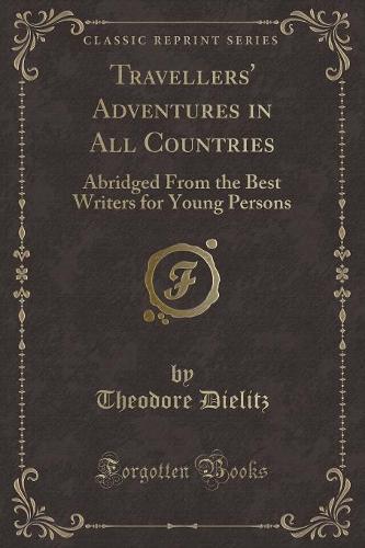 Travellers' Adventures in All Countries: Abridged from the Best Writers for Young Persons (Classic Reprint) (Paperback)
