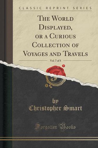 The World Displayed, or a Curious Collection of Voyages and Travels, Vol. 7 of 8 (Classic Reprint) (Paperback)