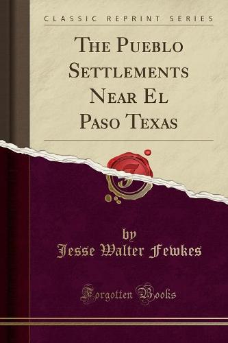 The Pueblo Settlements Near El Paso, Texas (Classic Reprint) (Paperback)