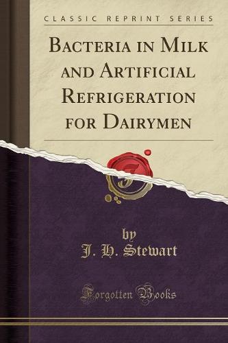 Bacteria in Milk and Arti Cial Refrigeration for Dairymen (Classic Reprint) (Paperback)