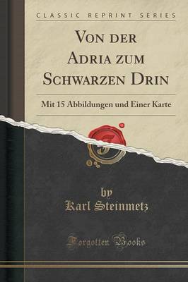 Von Der Adria Zum Schwarzen Drin: Mit 15 Abbildungen Und Einer Karte (Classic Reprint) (Paperback)