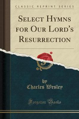 Select Hymns for Our Lord's Resurrection (Classic Reprint) (Paperback)